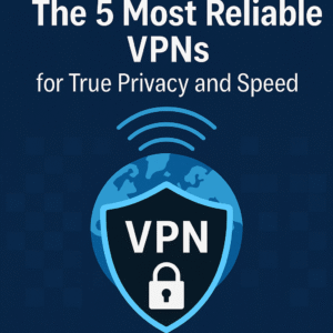 Top 5 Most Reliable VPNs for True Privacy and Speed